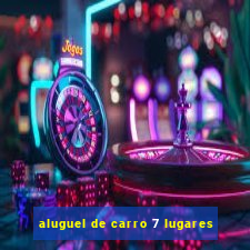 aluguel de carro 7 lugares